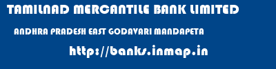TAMILNAD MERCANTILE BANK LIMITED  ANDHRA PRADESH EAST GODAVARI MANDAPETA   banks information 